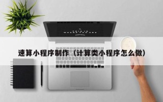 德清速算小程序制作（计算类小程序怎么做）