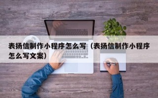 德清表扬信制作小程序怎么写（表扬信制作小程序怎么写文案）
