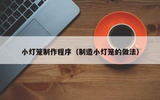 德清小灯笼制作程序（制造小灯笼的做法）